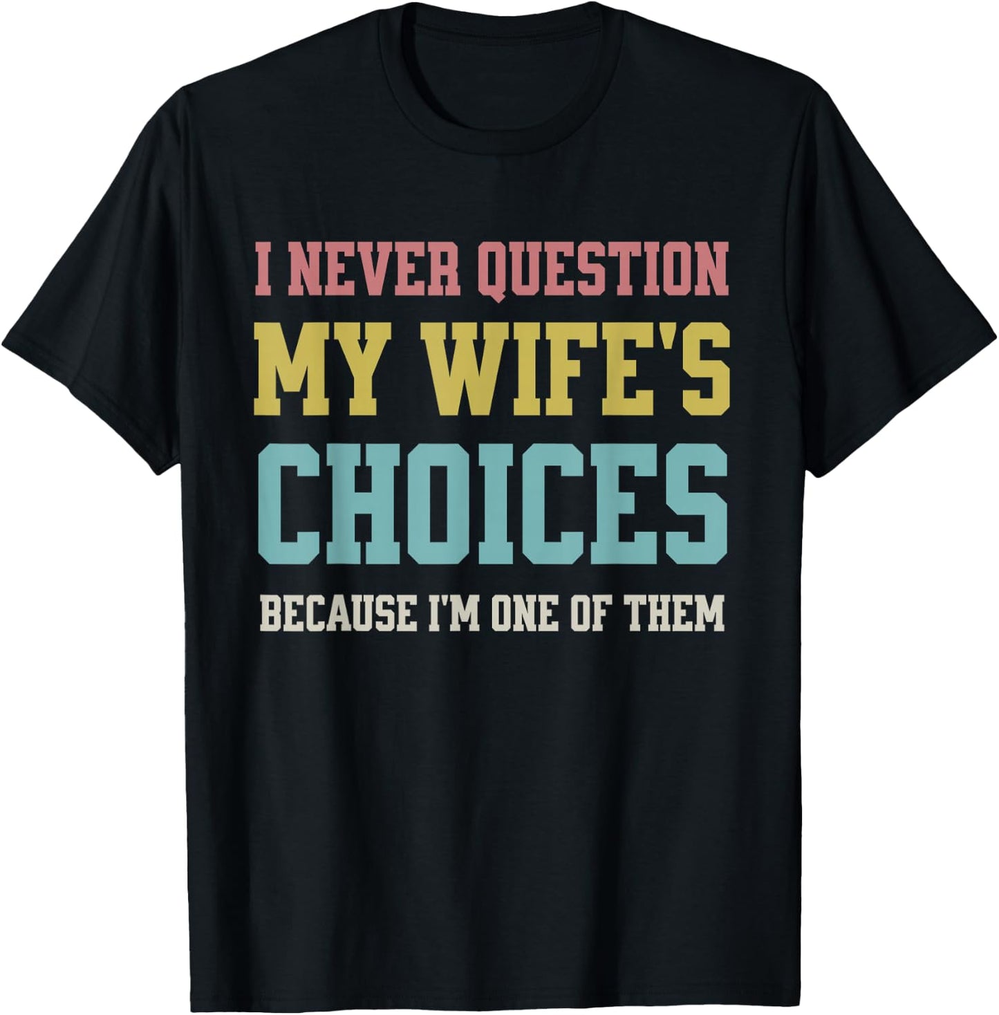 I Never Question My Wife's Choices Because I'm One of Them T-Shirt - T-Shirt | Black