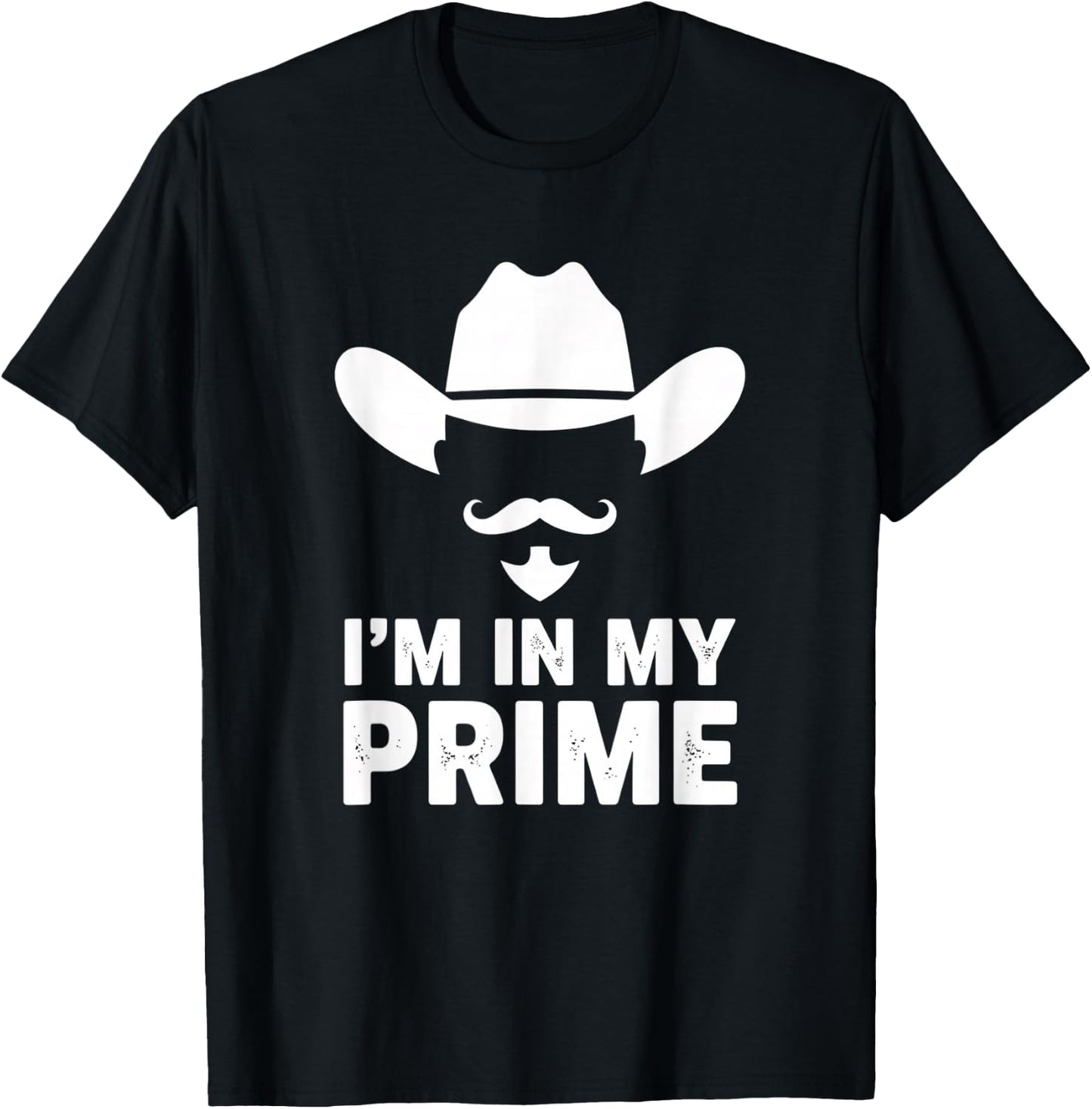 I'm in My Prime Cowboy Humor Western Mustache Saying T-Shirt - T-Shirt | Black