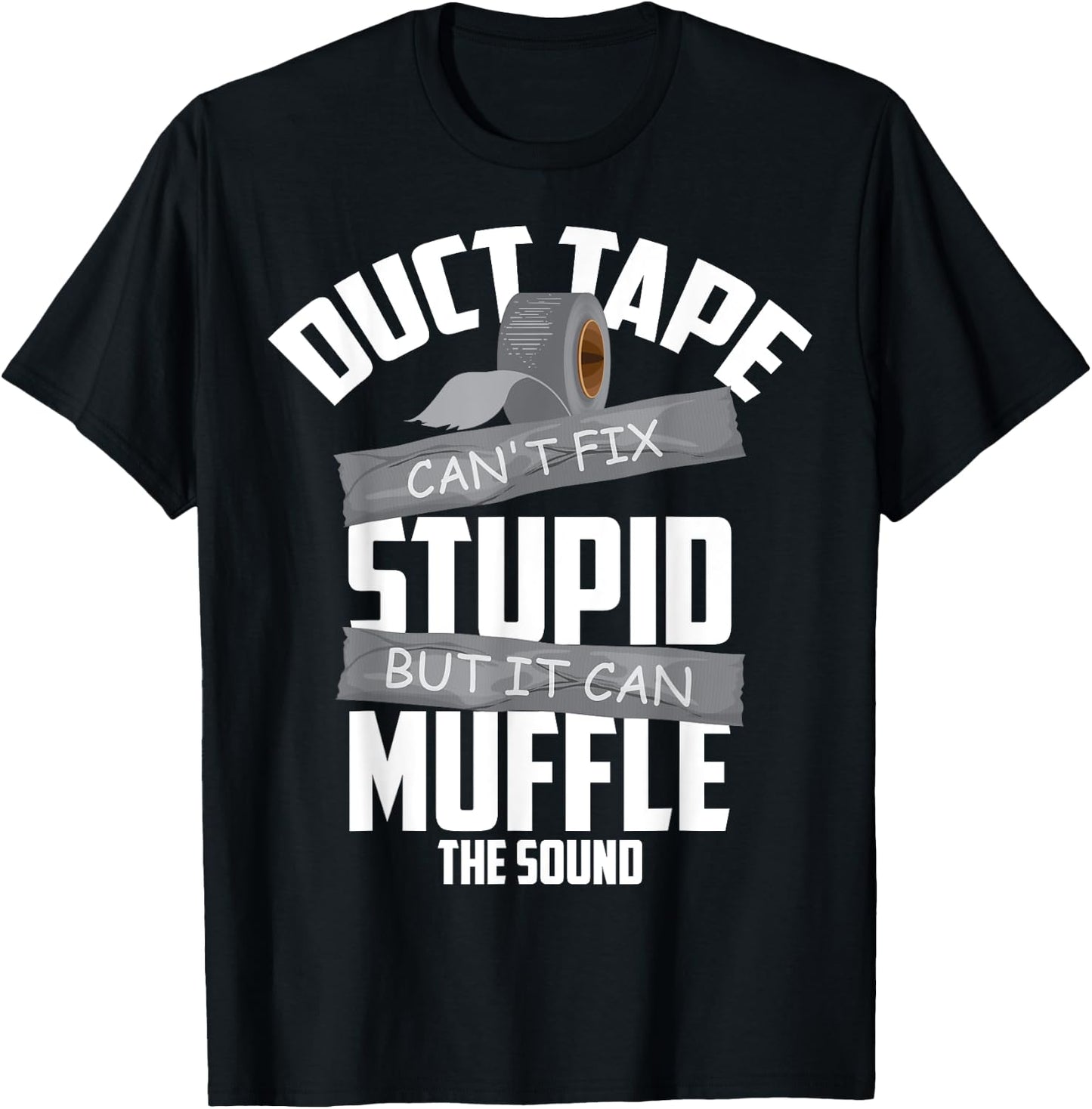 Duct Tape Can't Fix Stupid But It Can Muffle The Sound Gift T-Shirt - T-Shirt | Black