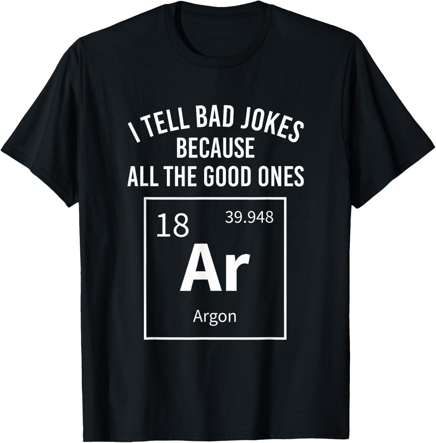 I Tell Bad Jokes Because All The Good Ones Argon Chemistry T-Shirt - T-Shirt | Black