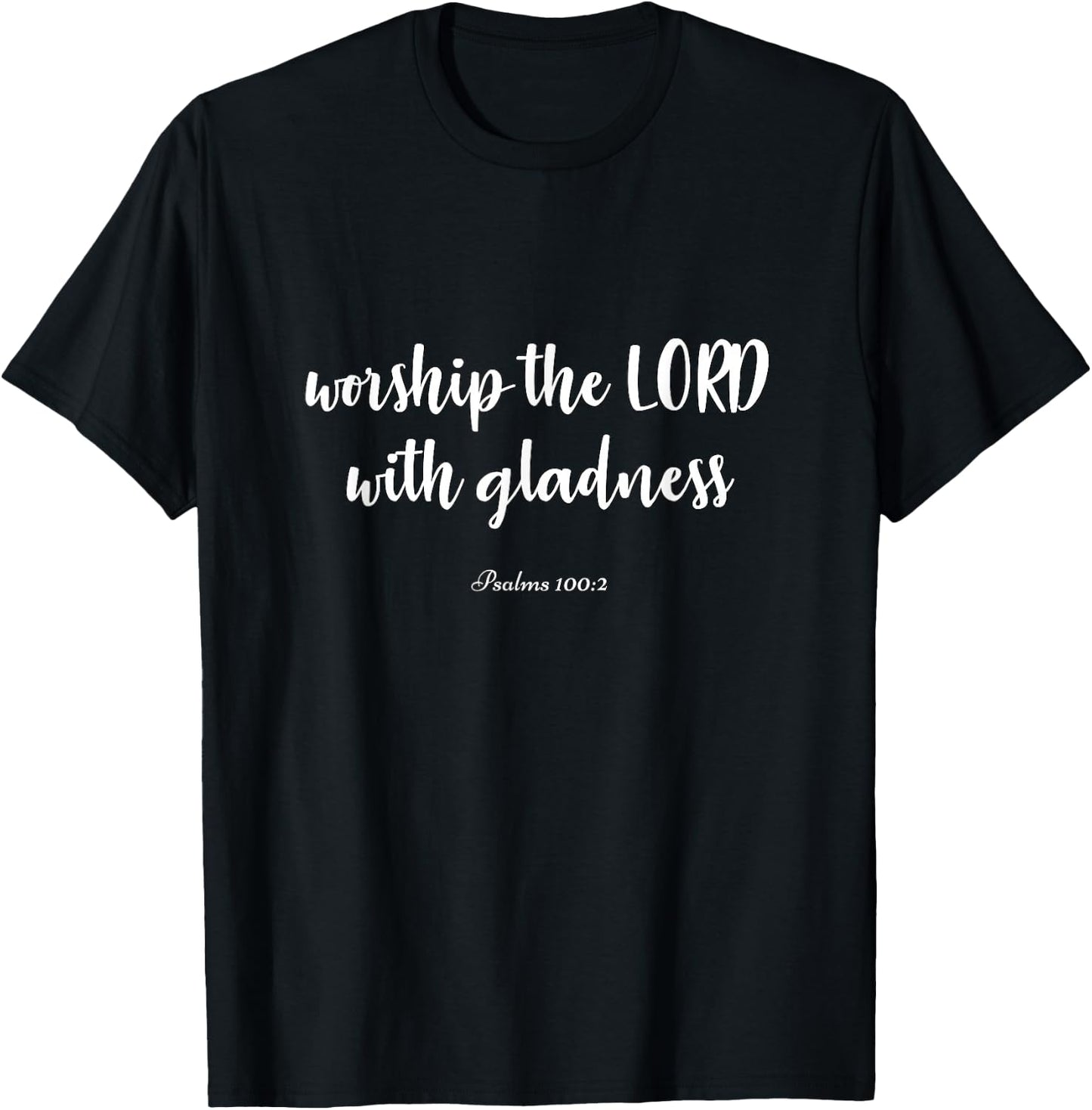 Worship the Lord with Gladness Psalms 100:2 T-Shirt - T-Shirt | Black