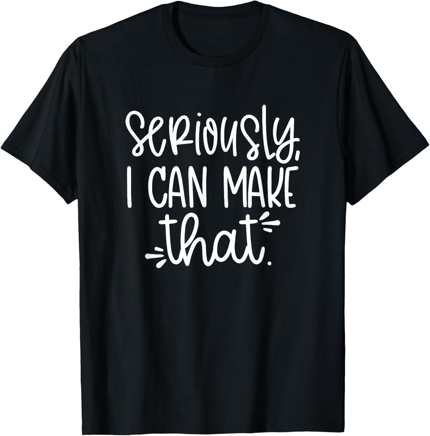 Seriously I can Make That Funny Crafter DIY Saying T-Shirt - T-Shirt | Black