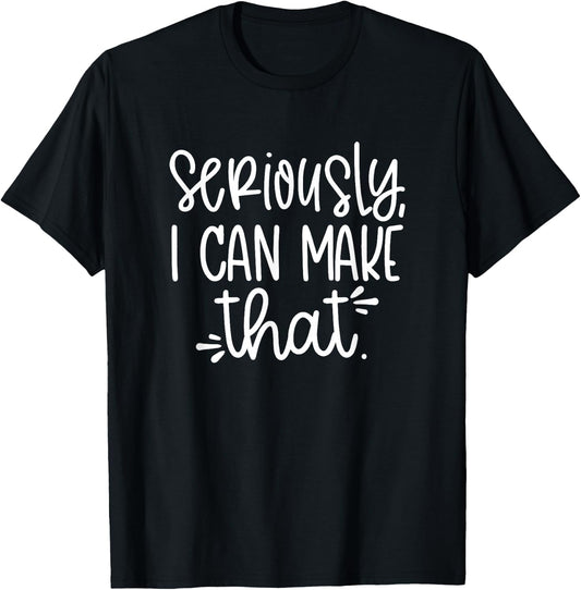Seriously I can Make That Funny Crafter DIY Saying T-Shirt - T-Shirt | Black