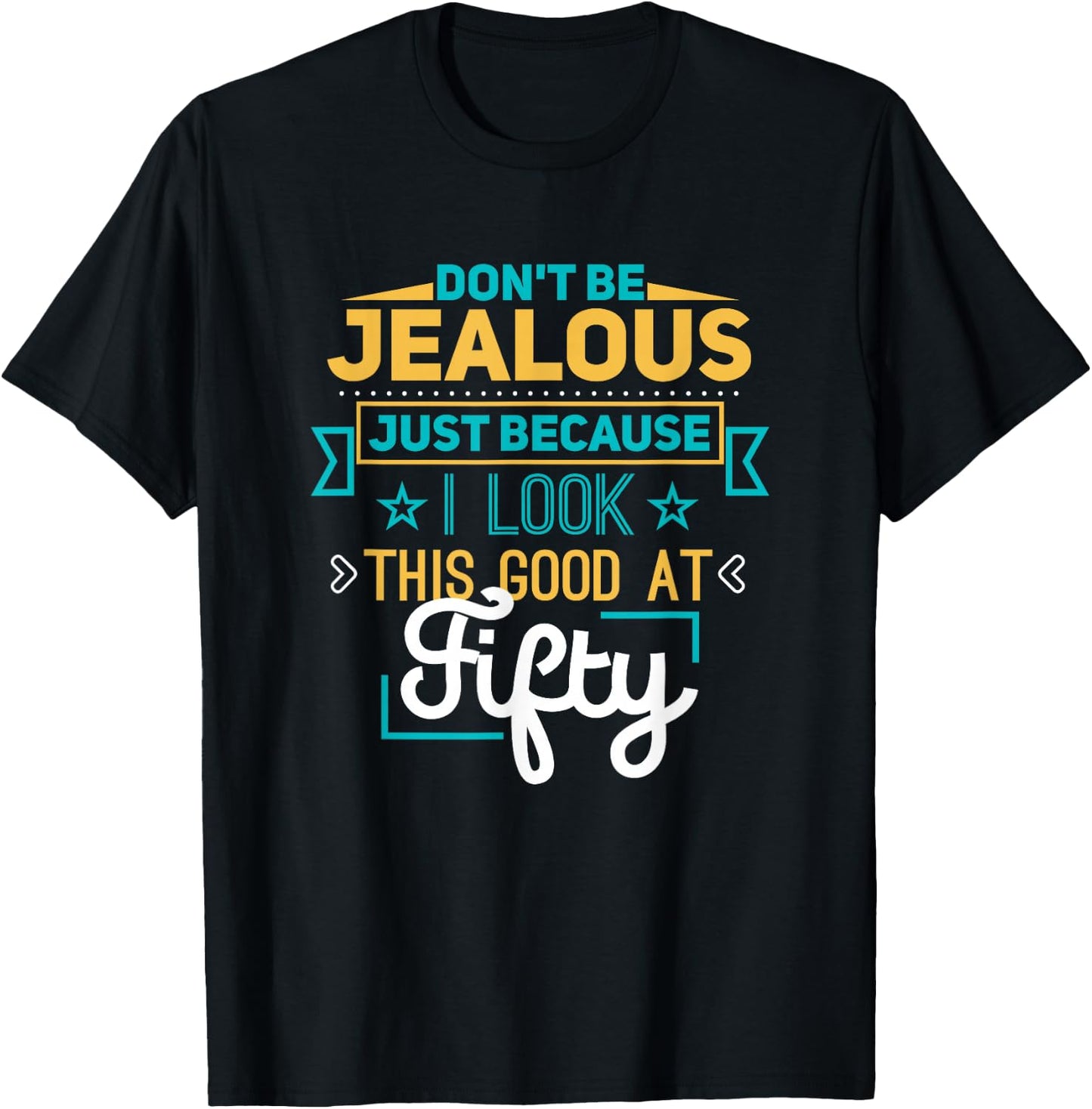 Don't Be Jealous I Look This Good Happy 50th Birthday T-Shirt - T-Shirt | Black