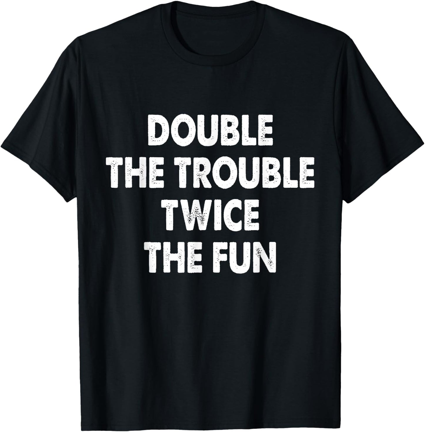 Double The Trouble Twice The Fun T-Shirt - T-Shirt | Black