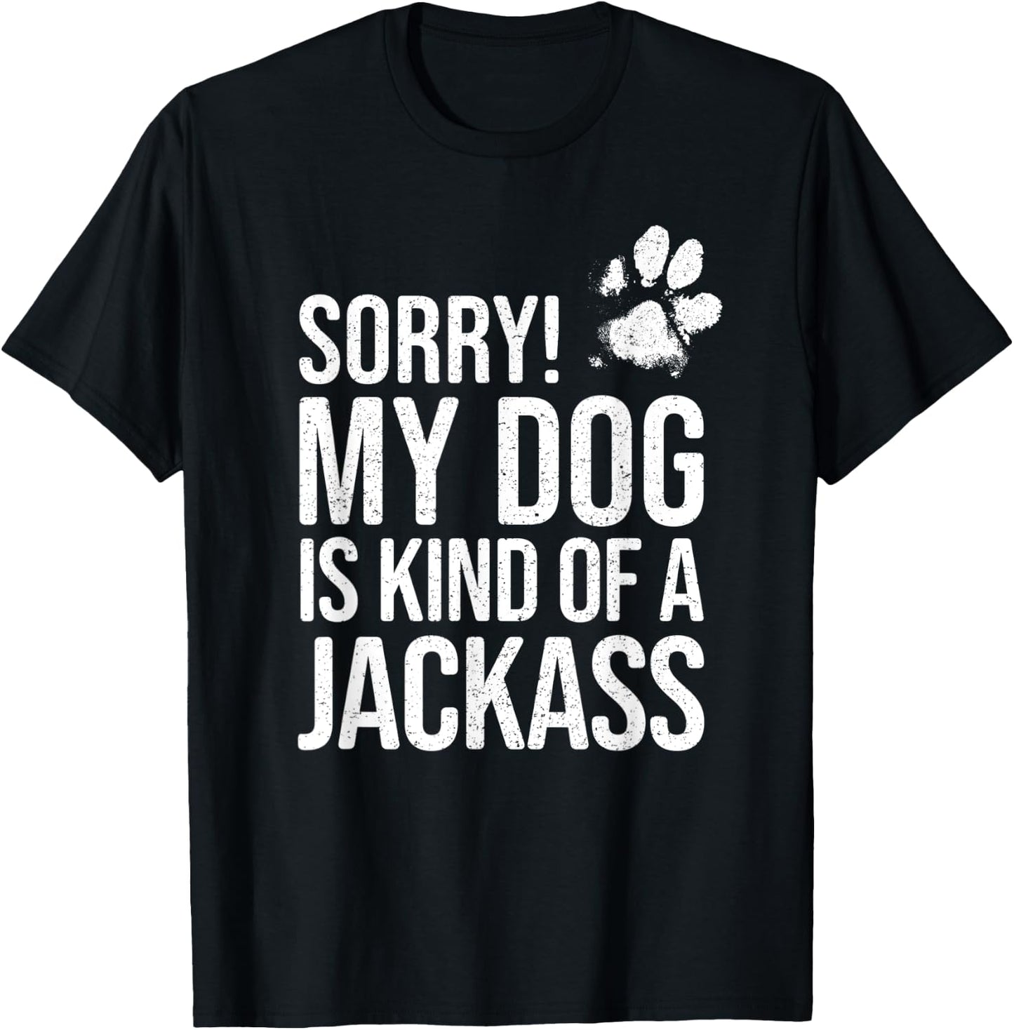 Sorry! My Dog is kind of a Jackass - Funny Dog Lover T-Shirt - T-Shirt | Black