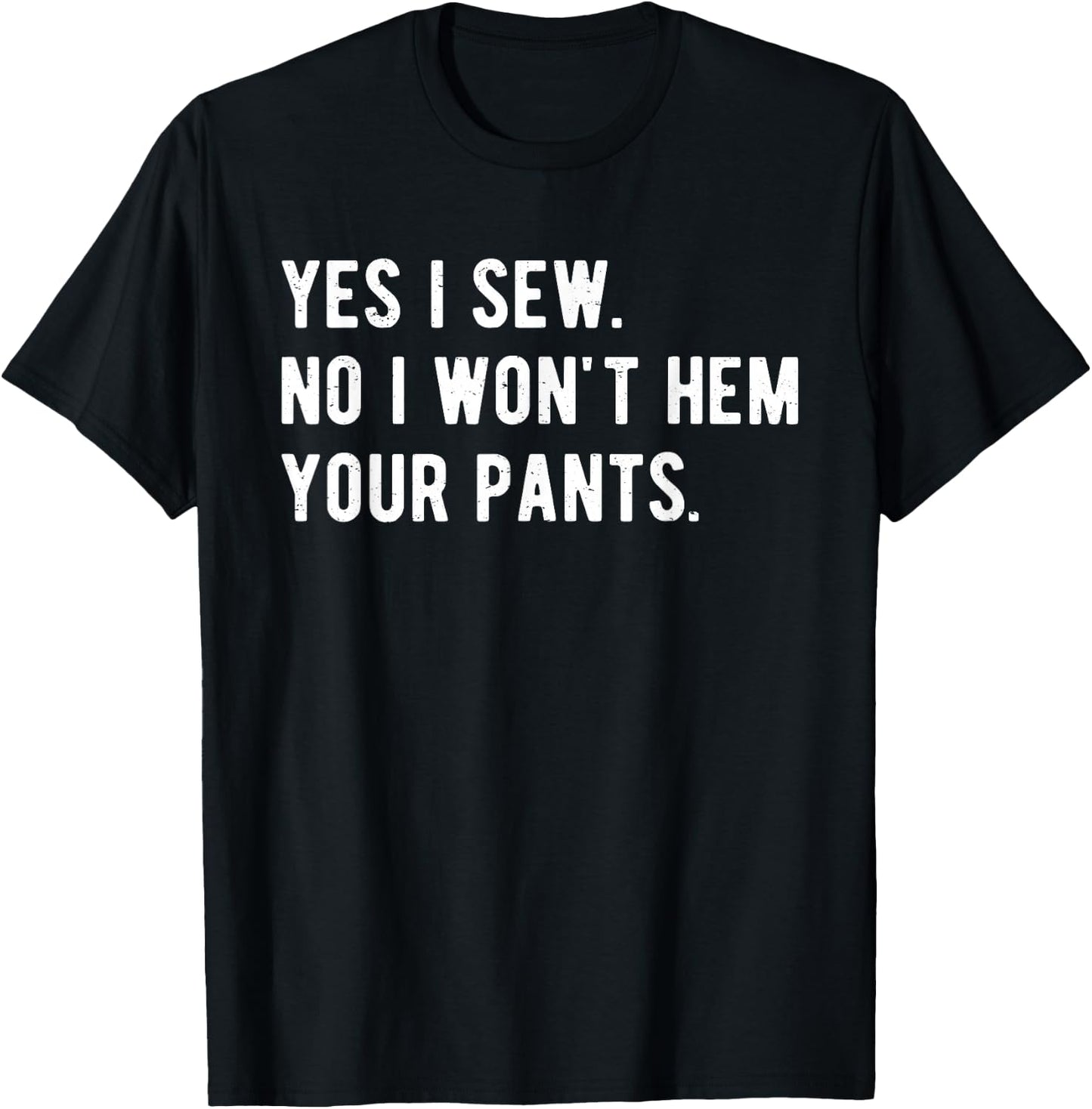 Yes I Sew No, I Won't Hem Your Pants Funny Sewing T-Shirt - T-Shirt | Black