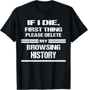 if I Die Please Delete My Browsing History Funny Humor Nerd T-Shirt - T-Shirt | Black