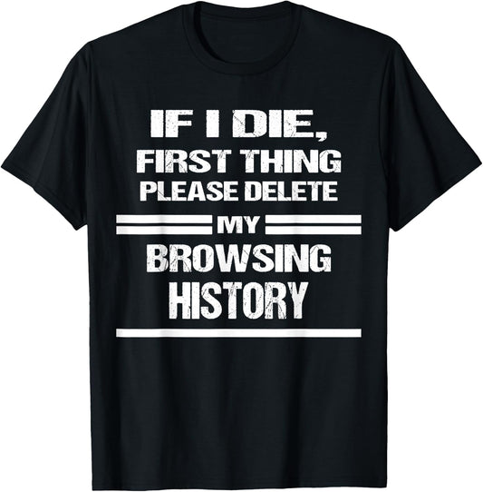 if I Die Please Delete My Browsing History Funny Humor Nerd T-Shirt - T-Shirt | Black