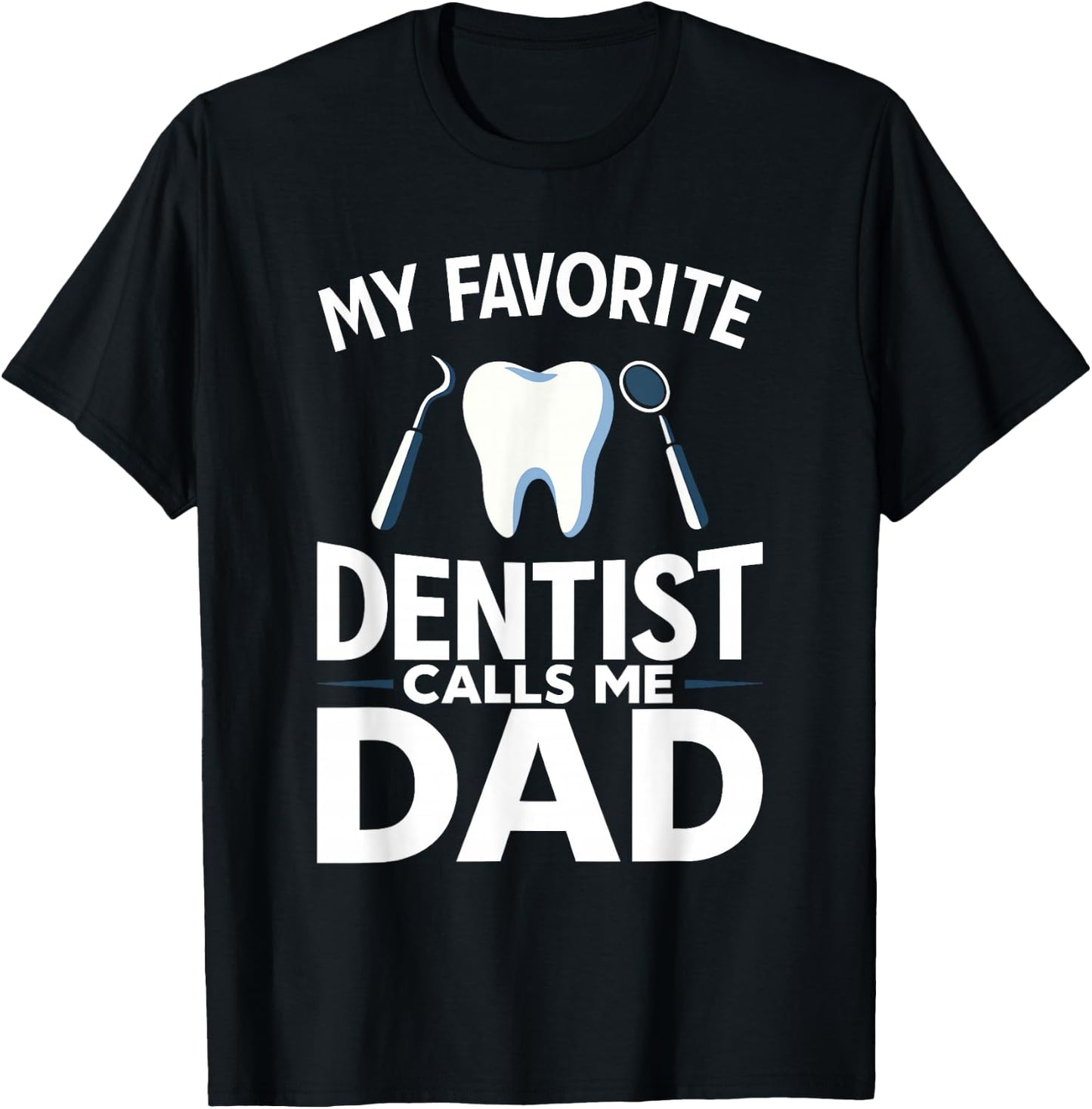 My Favorite Dentist Calls Me Dad T-Shirt - T-Shirt | Black