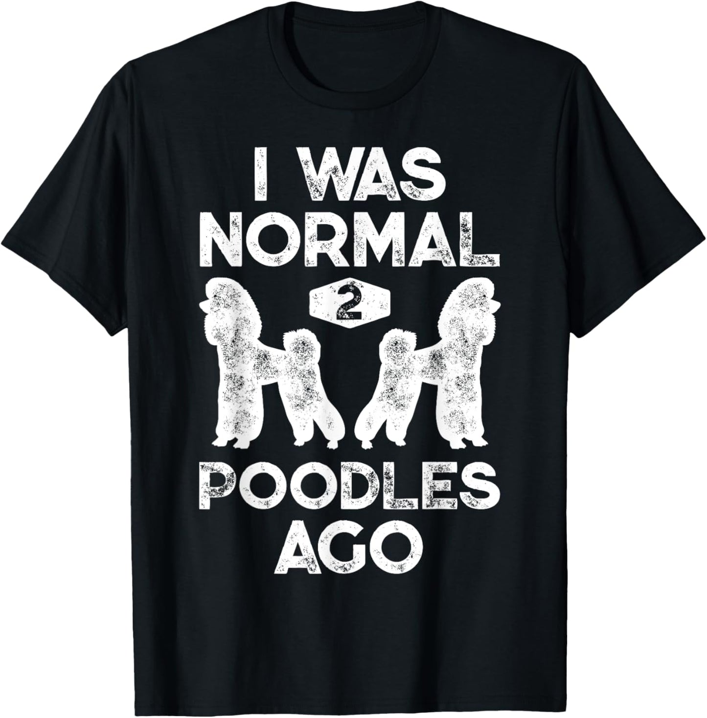 I Was Normal 2 Poodles Ago Funny Poodle Dog Lover Men Women T-Shirt - T-Shirt | Black