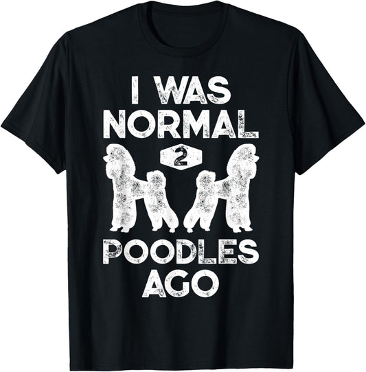I Was Normal 2 Poodles Ago Funny Poodle Dog Lover Men Women T-Shirt - T-Shirt | Black