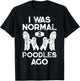 I Was Normal 2 Poodles Ago Funny Poodle Dog Lover Men Women T-Shirt - T-Shirt | Black