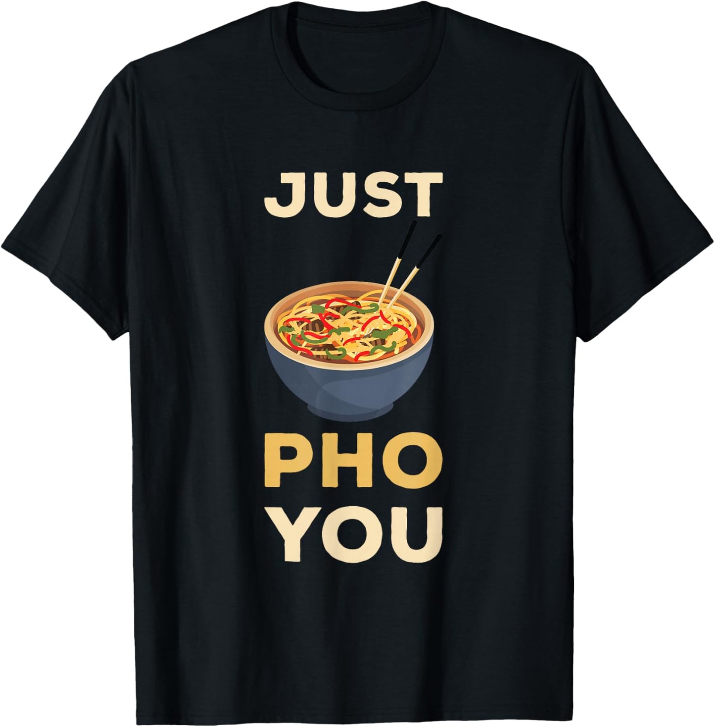 Pho Just You Pho Noodle Soup Lover Pho Bowl Noodle Soup T-Shirt - T-Shirt | Black