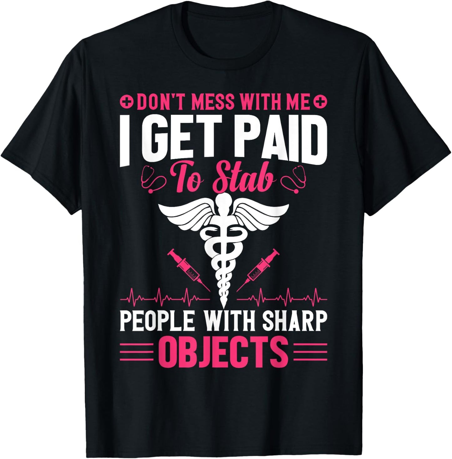 Don't Try To Mess With Me I Nurse Get Paid For Stab People T-Shirt - T-Shirt | Black