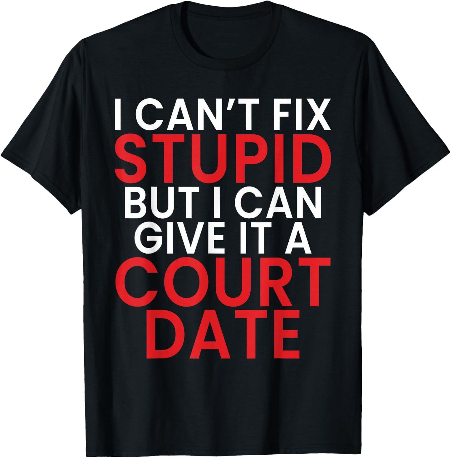 I Cant Fix Dumb But I Can Give It a Court Date Lawyer T-Shirt - T-Shirt | Black