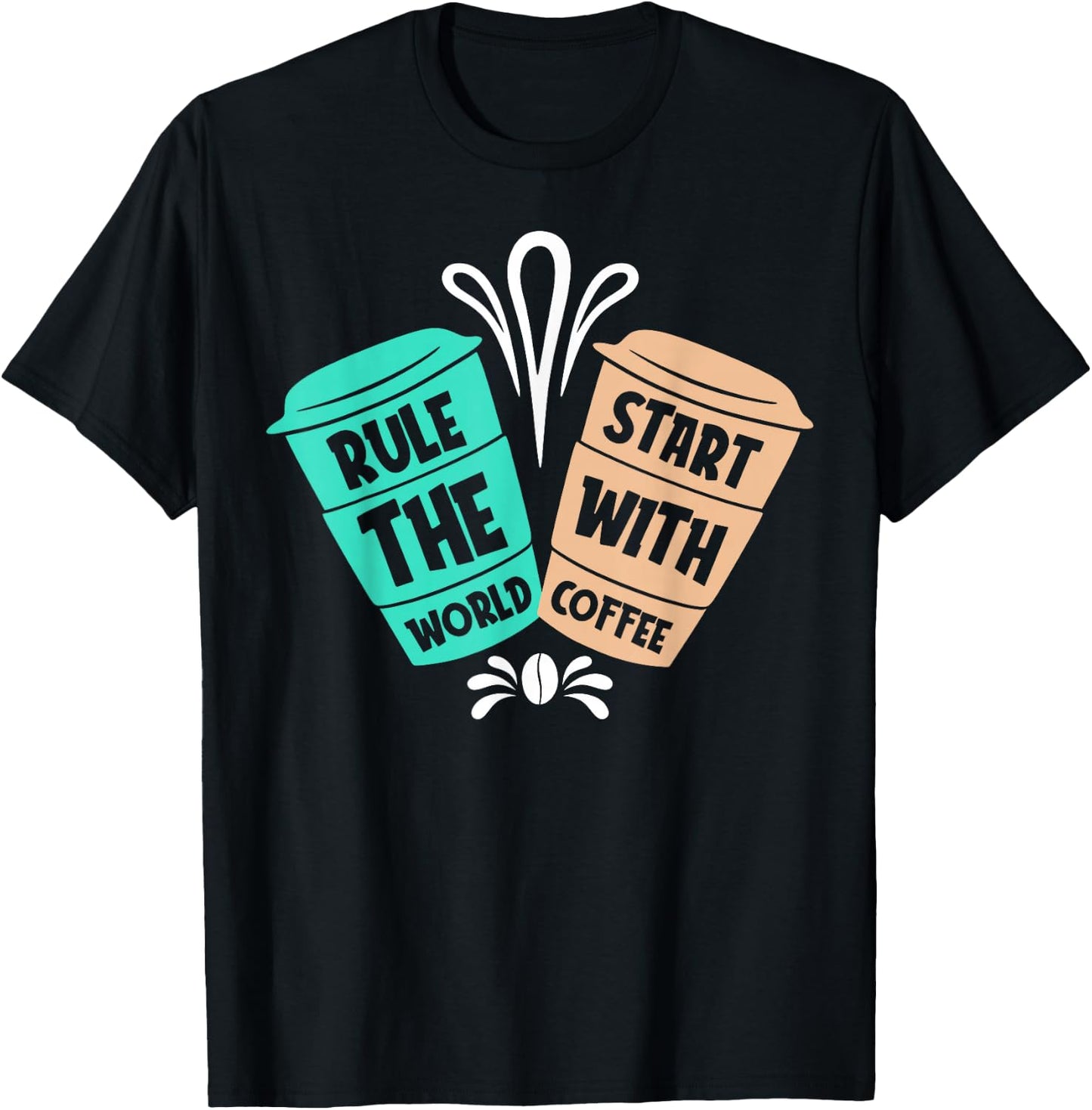 Rule The World Start With Coffee | Saying Coffee Lovers T-Shirt - T-Shirt | Black