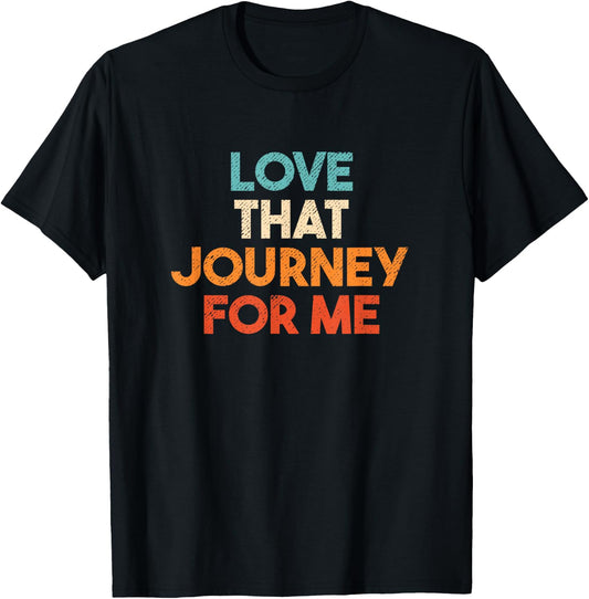 Love That Journey For Me Funny T-Shirt - T-Shirt | Black