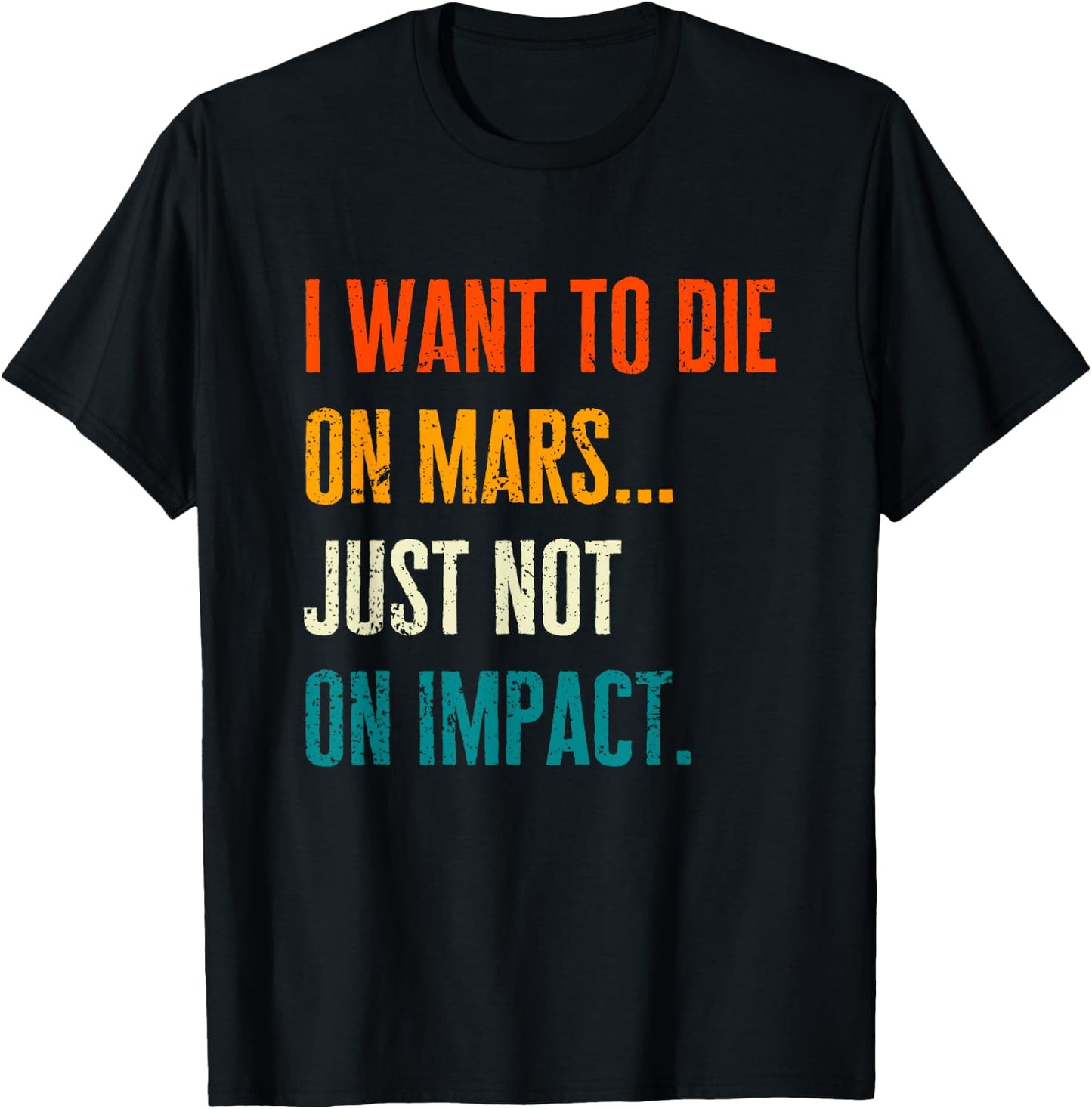 I Want To Die On Mars But Not On Impact Occupation of Mars T-Shirt - T-Shirt | Black