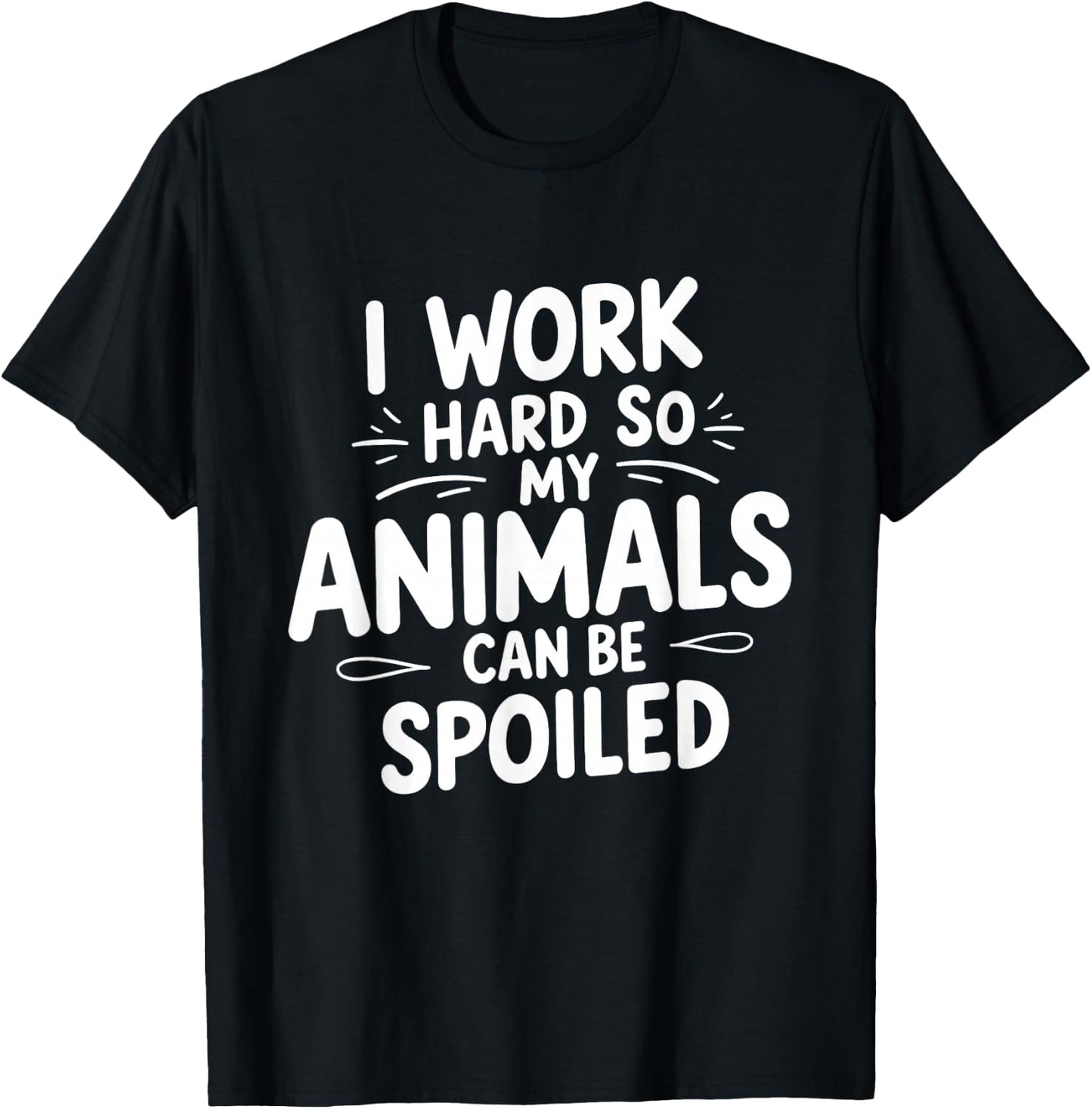 I Work Hard So My Animals Can Be Spoiled Funny Farm Life T-Shirt - T-Shirt | Black