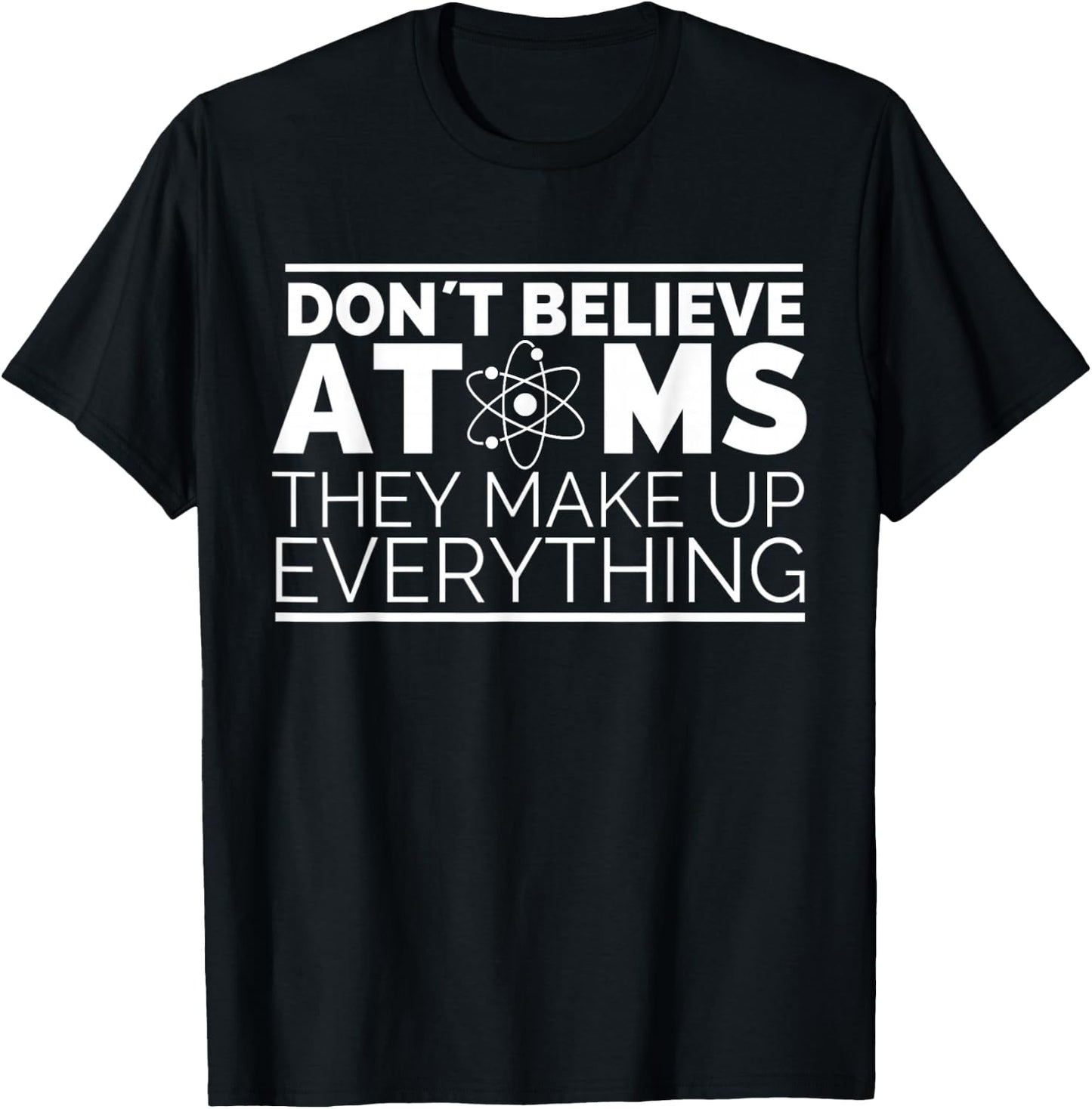 Dont Believe Atoms - Funny Science, Funny Nerd Chemistry T-Shirt - T-Shirt | Black