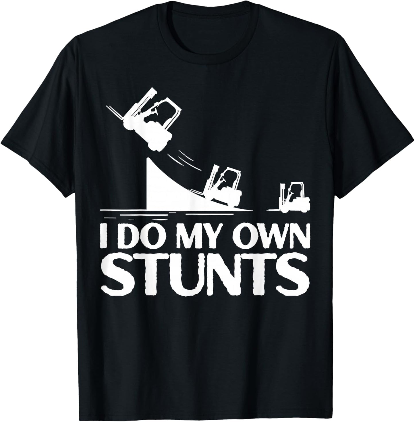 I Do My Own Stunts Forklift Operator Forklift Certified T-Shirt - T-Shirt | Black