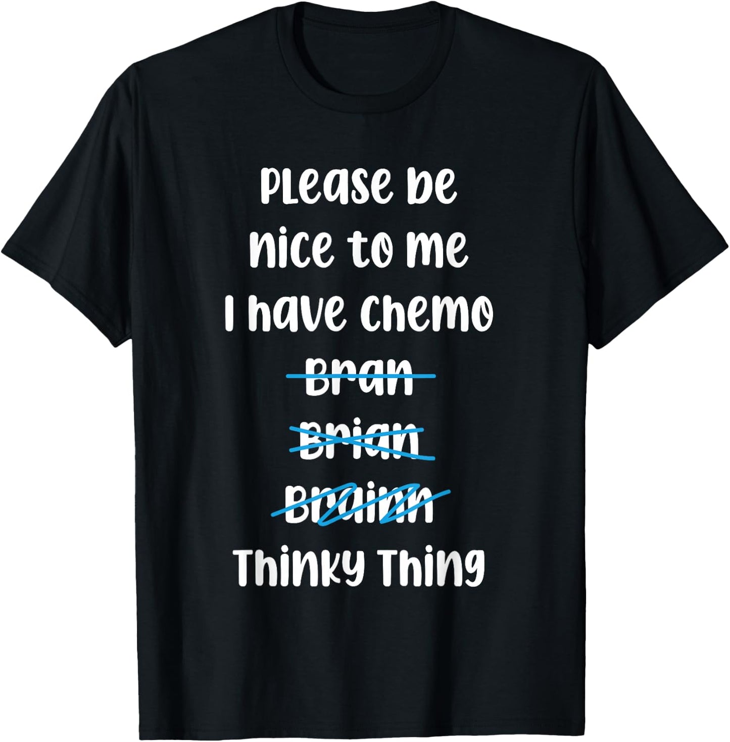 Please Be Nice To Me I Have Chemo Thinky Thing T-Shirt - T-Shirt | Black