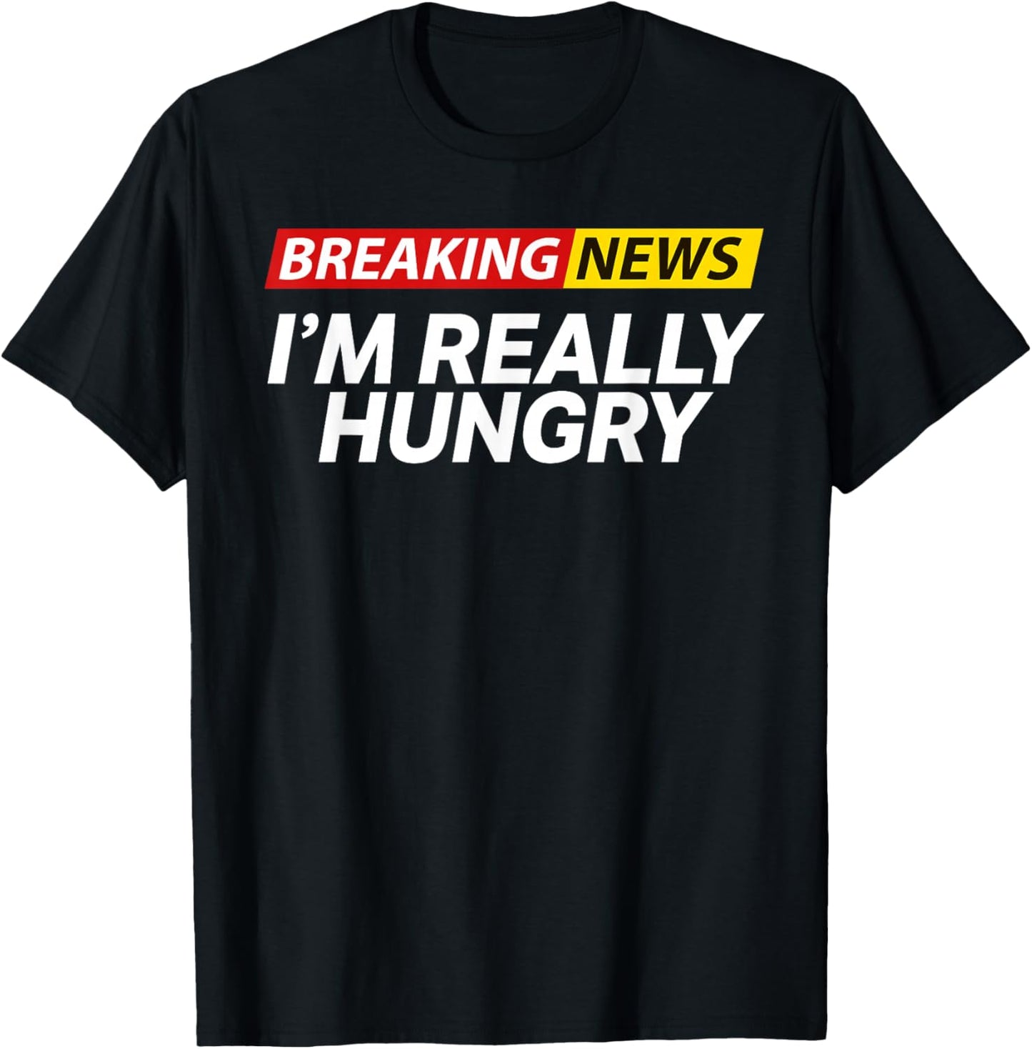 Breaking News I'm Really Hungry Always Hungry Funny T-Shirt - T-Shirt | Black