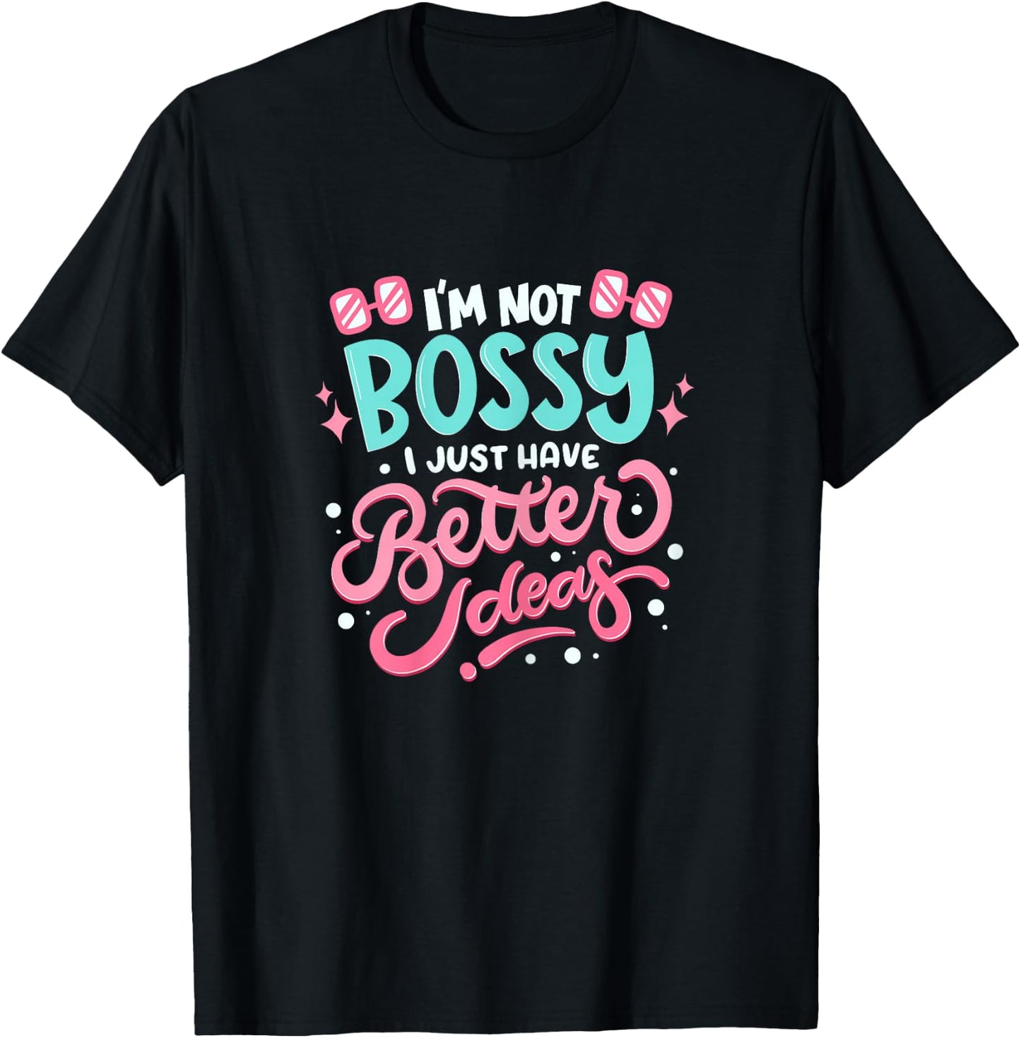 I'm not bossy I Just Have Better Ideas - Feminism T-Shirt - T-Shirt | Black