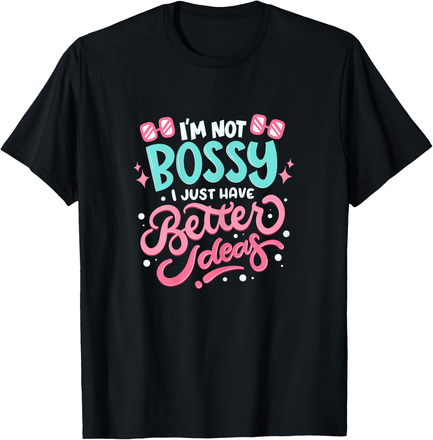 I'm not bossy I Just Have Better Ideas - Feminism T-Shirt - T-Shirt | Black