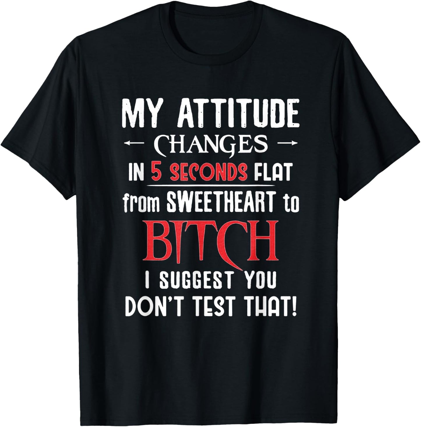 My Attitude Changes In 5 Seconds Flat - You Don't Test That T-Shirt - T-Shirt | Black