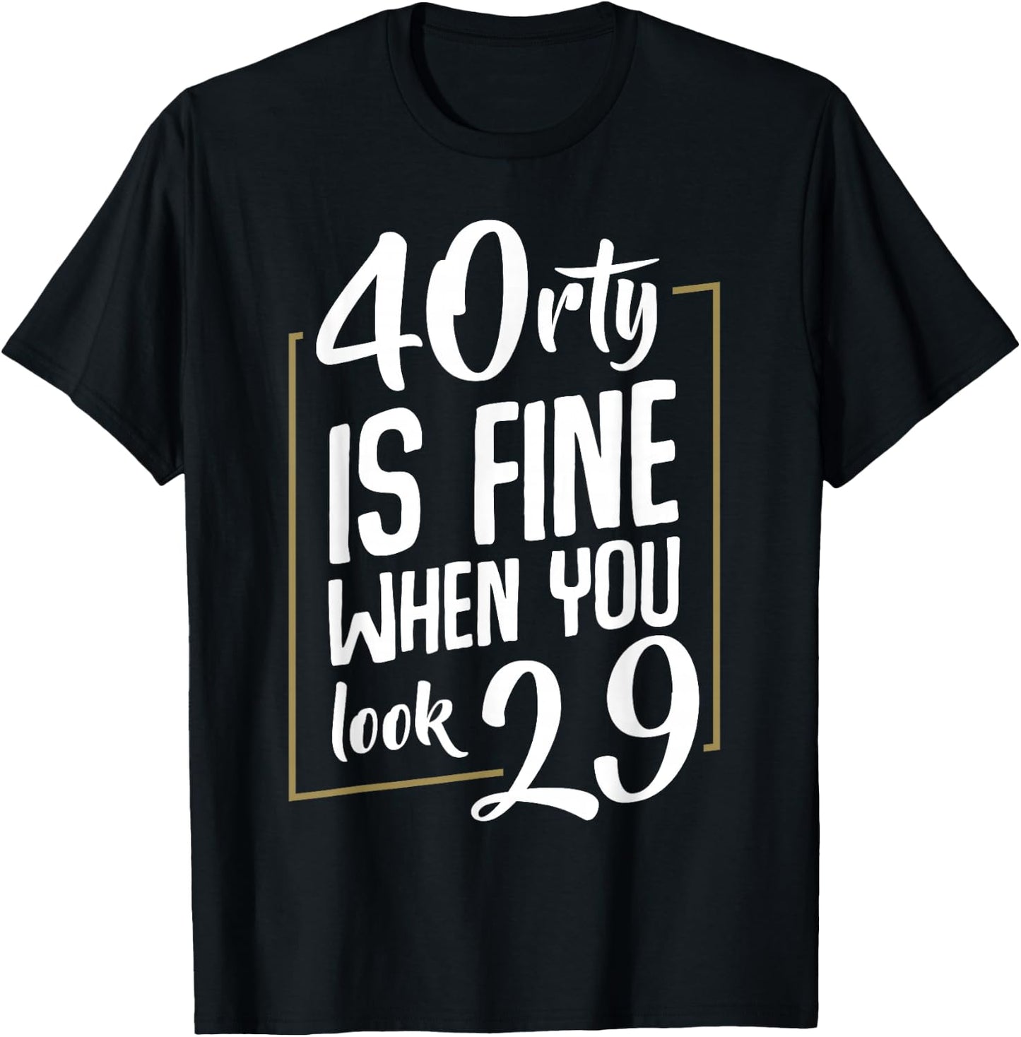 40rty Is fine When You Look 29 Fortieth 40th Birthday Gift T-Shirt - T-Shirt | Black