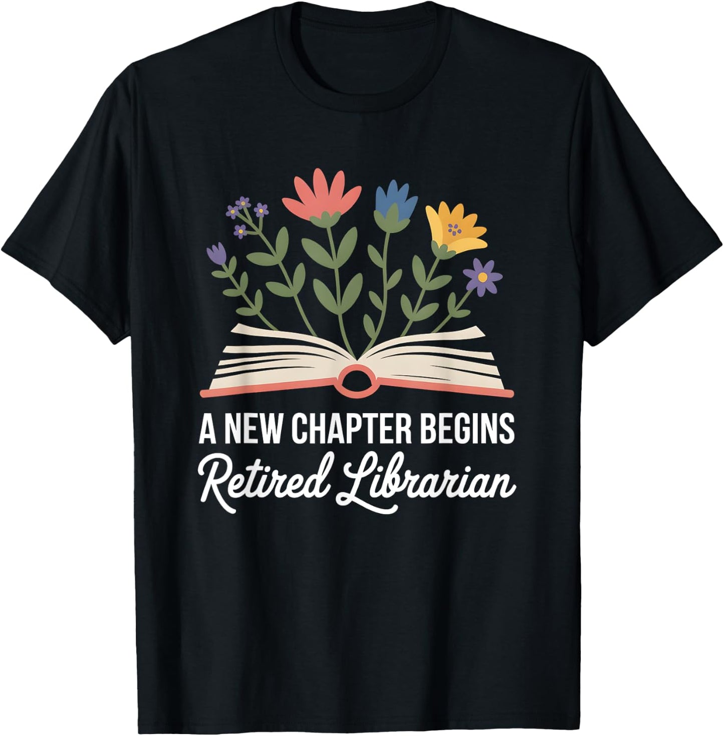 A New Chapter Begins Retired Librarian Book Flowers T-Shirt - T-Shirt | Black