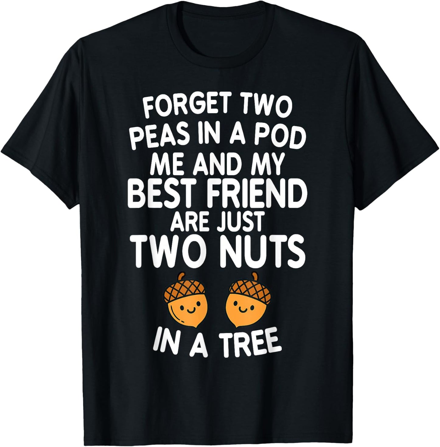 Forget Two Peas in A Pod Me and My Best Friend are Two Nuts T-Shirt - T-Shirt | Black