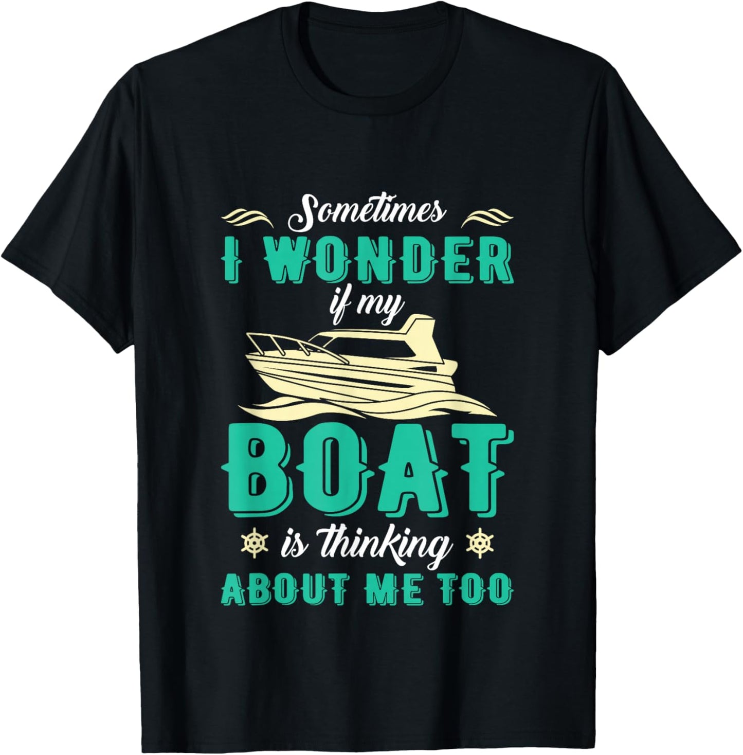 Sometimes I Wonder If My Boat Is Thinking About Me Too T-Shirt - T-Shirt | Black