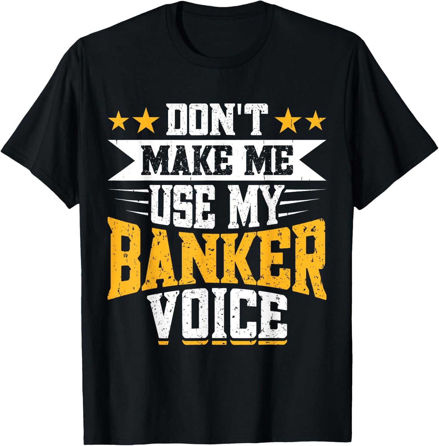 Don't Make Me Use My Banker Voice T-Shirt - T-Shirt | Black