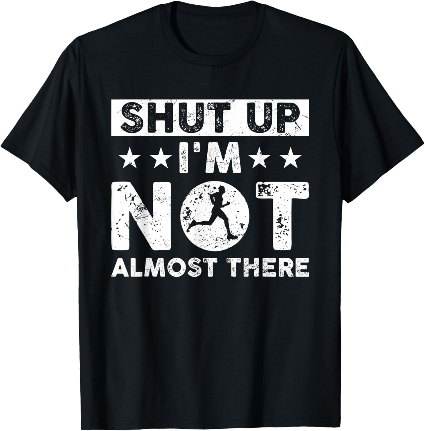 Shut Up I'm Not Almost There Runner Running Marathoner T-Shirt - T-Shirt | Black