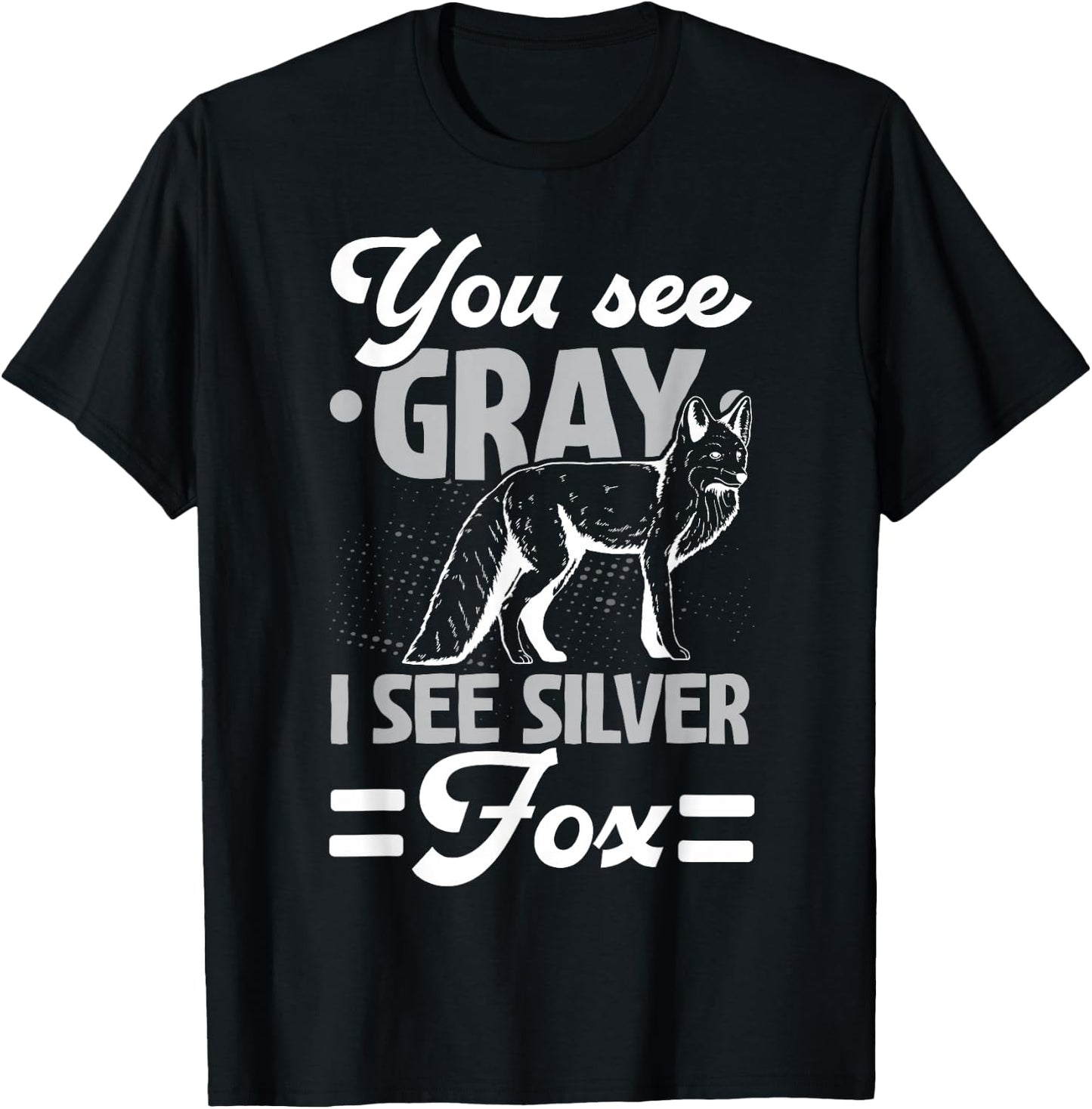 You See Gray I See Silver Fox Wildlife Animal Vixen Foxes T-Shirt - T-Shirt | Black