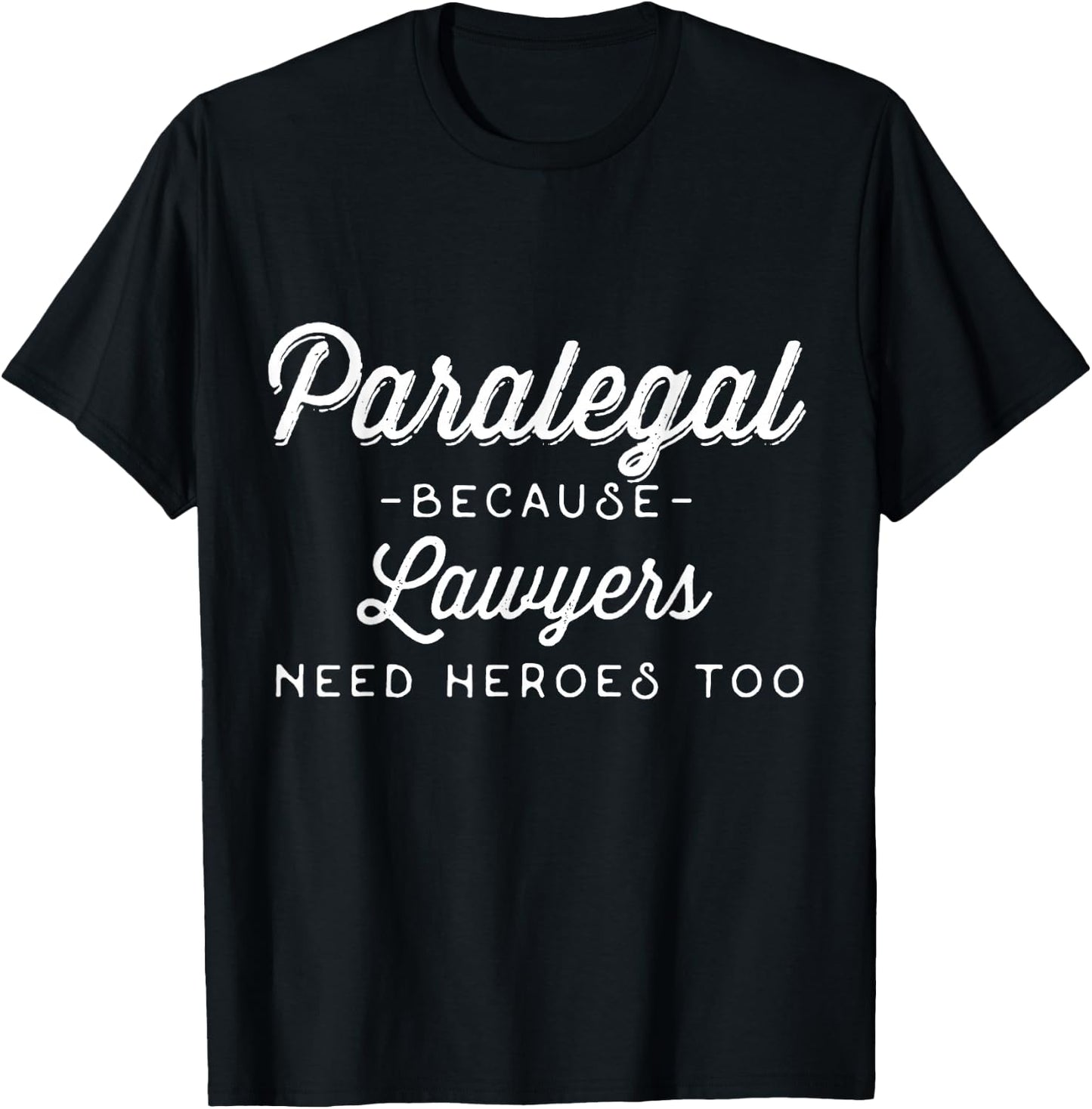Funny Shirt - Paralegal Because Lawyers Need Heroes Too T-Shirt - T-Shirt | Black