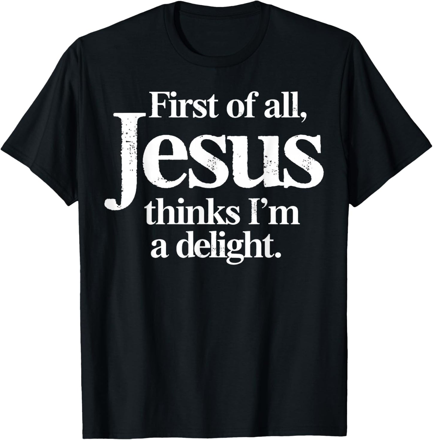 Funny Christian First of All Jesus Thinks Im A Delight T-Shirt - T-Shirt | Black
