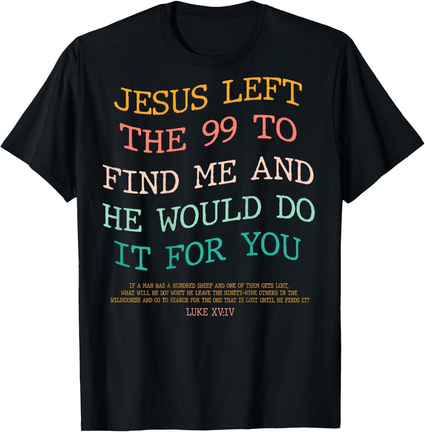 Jesus Left The 99 To Find Me & He Would Do It For You (Back) T-Shirt - T-Shirt | Black