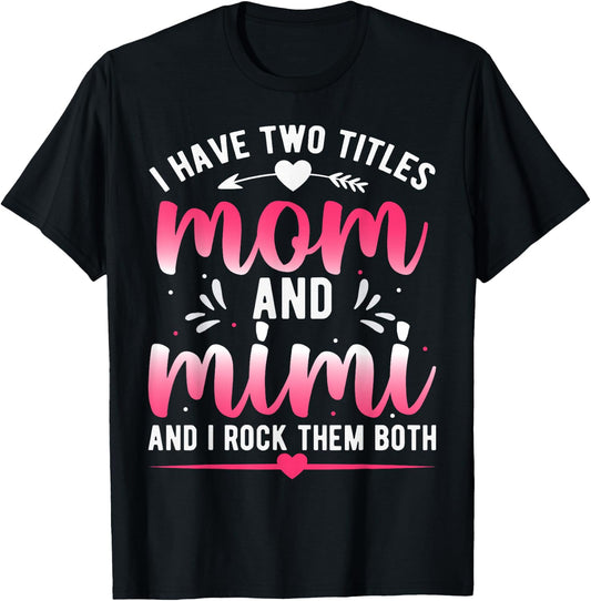 I Have Two Titles Mom And Mimi And I Rock Them Both T-Shirt - T-Shirt | Black