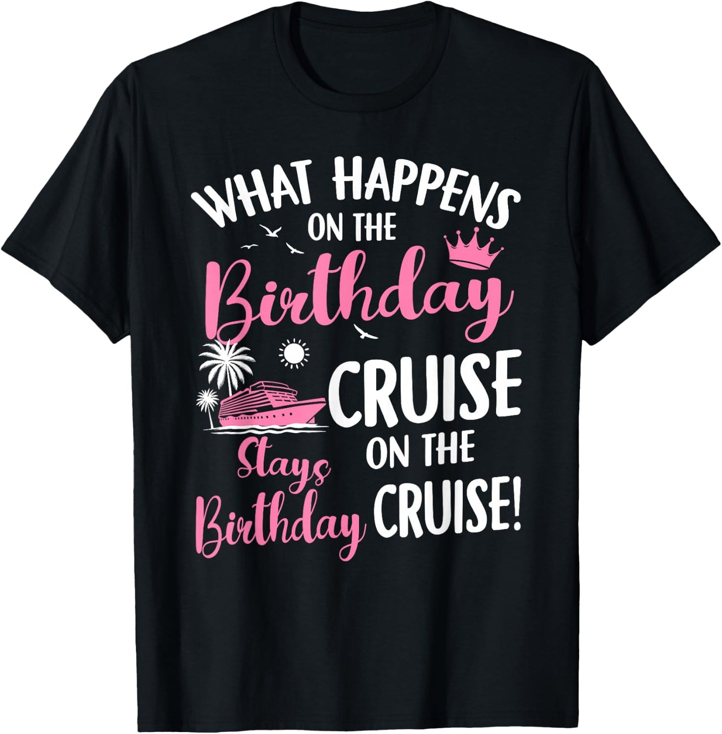 What Happens On The Birthday Cruise Stays On Birthday T-Shirt - T-Shirt | Black