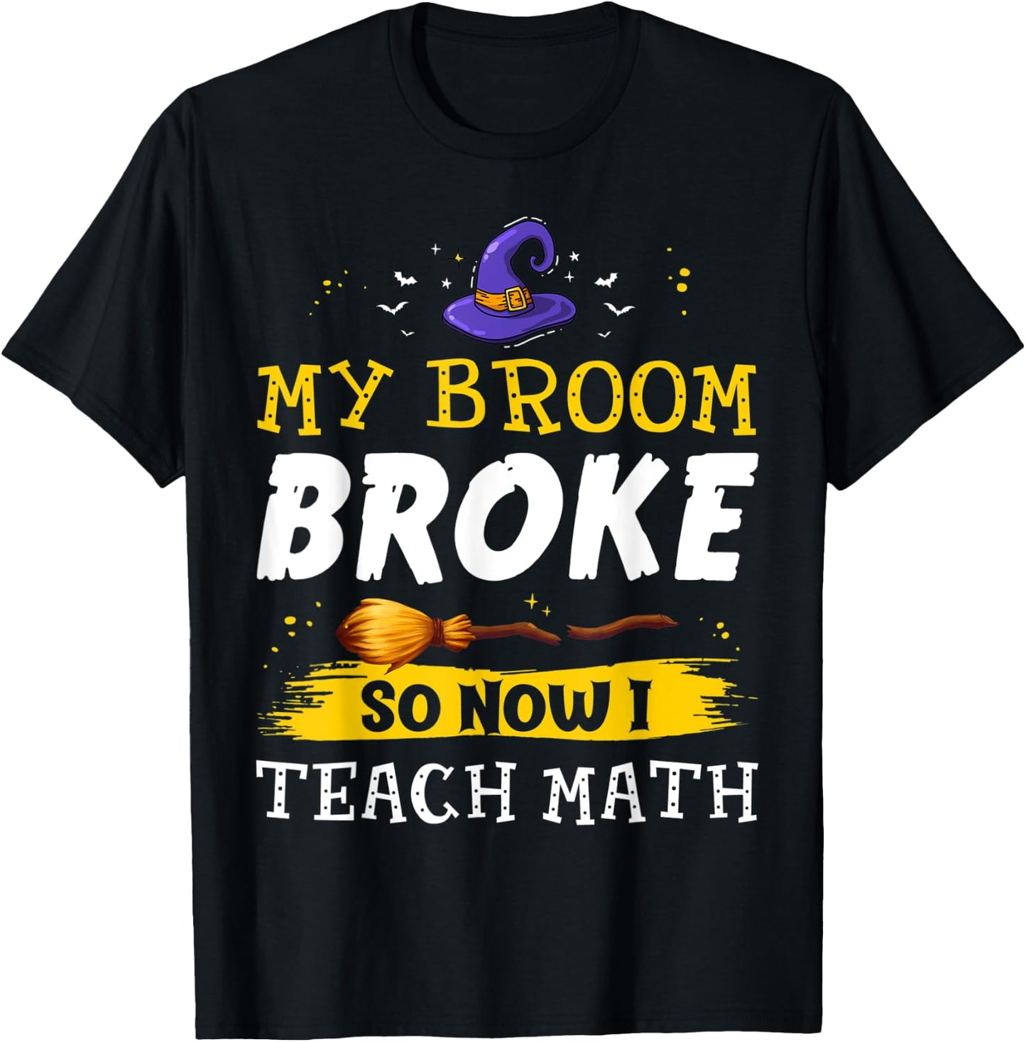 My Broom Broke So Now I Teach Math Teacher Halloween Costume T-Shirt - T-Shirt | Black