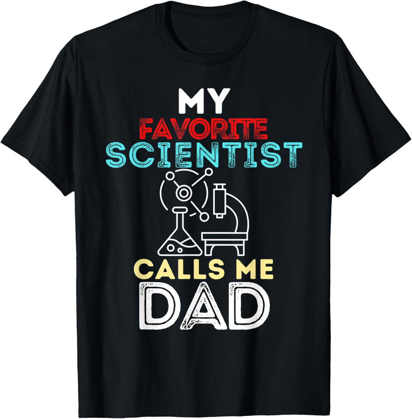 My Favorite Scientist Calls Me Dad Fathers Day Dad T-Shirt - T-Shirt | Black
