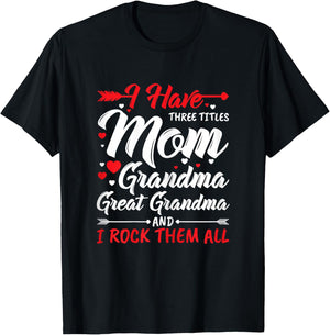 I Have Three Titles Mom Grandma Great Grandma and Rock Them T-Shirt - T-Shirt | Black