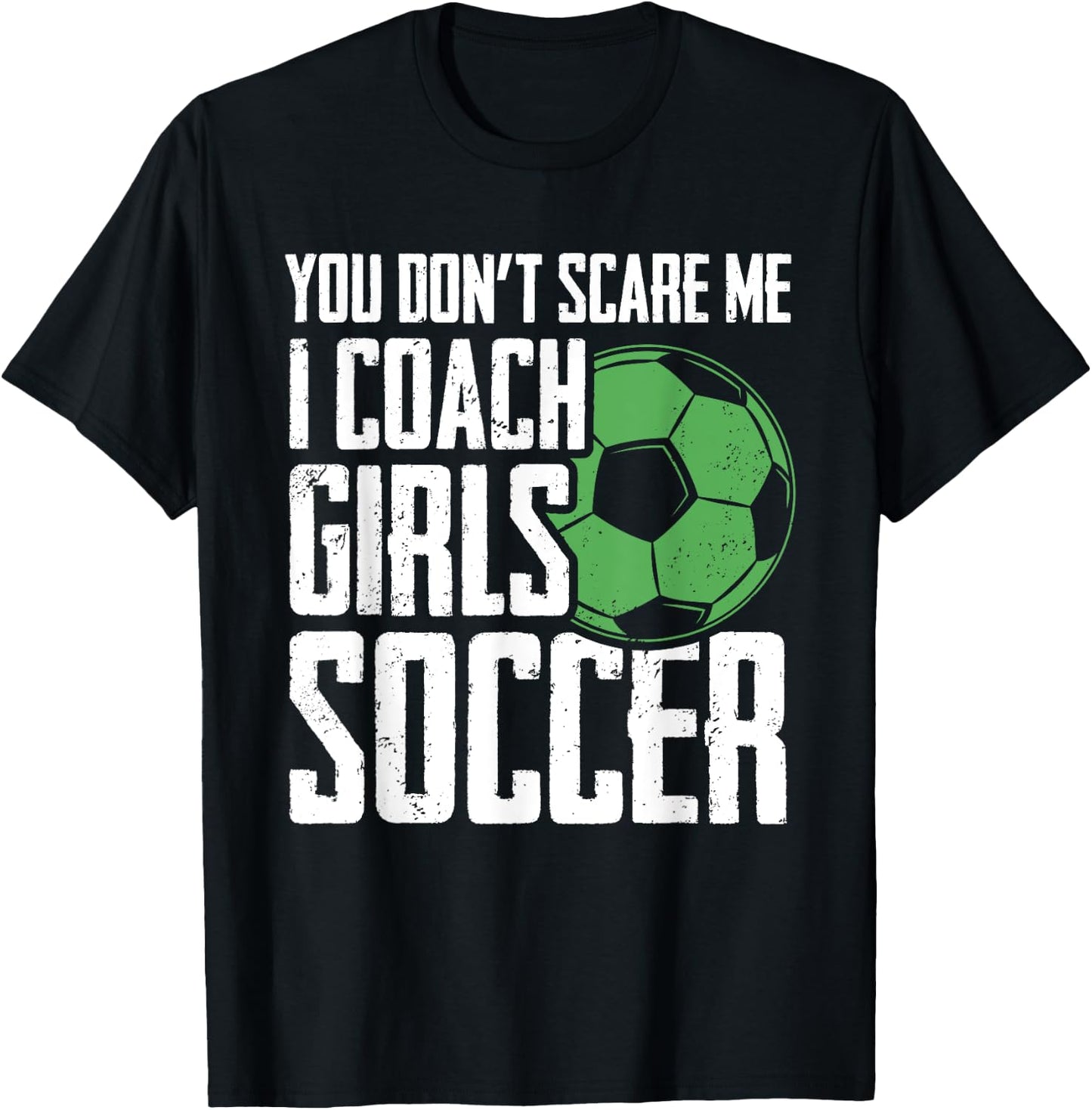 You Dont Scare Me I Coach Girls Soccer Funny Coach T-Shirt - T-Shirt | Black