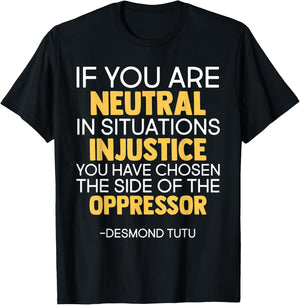 If You Are Neutral In Situations Of Injustice Black History T-Shirt - T-Shirt | Black