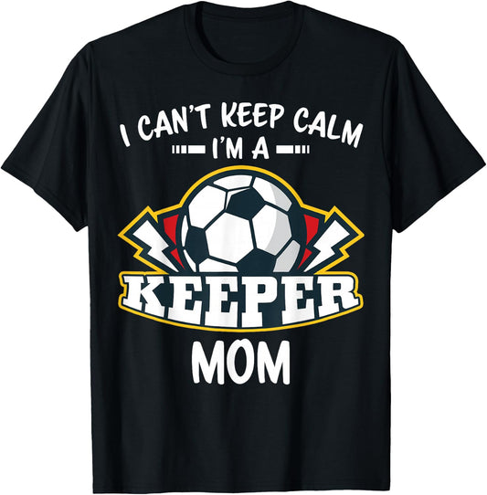 I Can't Keep Calm I'm Keeper Mom Soccer Goalie Goalkeeper T-Shirt - T-Shirt | Black