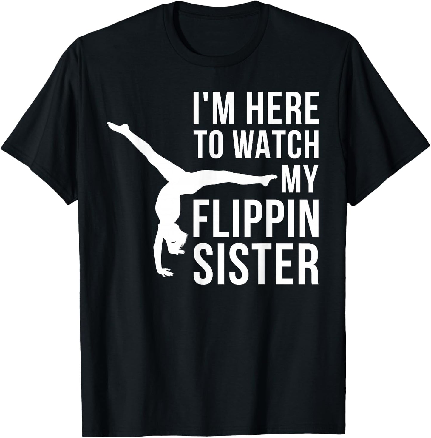 I'm Here to Watch My Flippin Sister Gymnast Cheer Sister T-Shirt - T-Shirt | Black